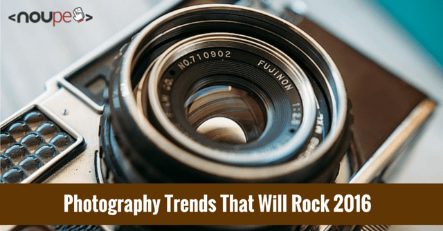Photography Trends That Will Rock 2016